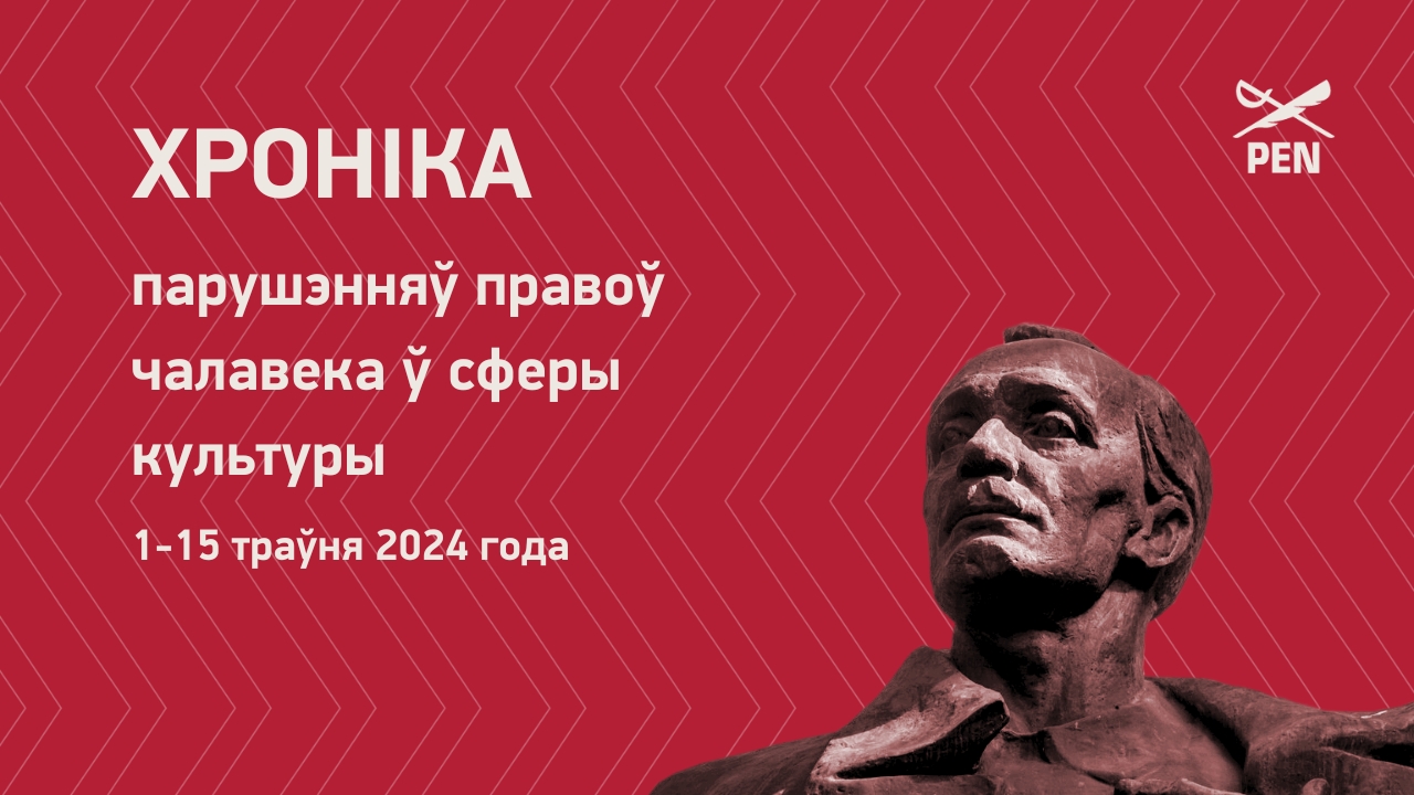 Хроніка парушэнняў правоў чалавека ў сферы культуры (1–15 траўня 2024 года)