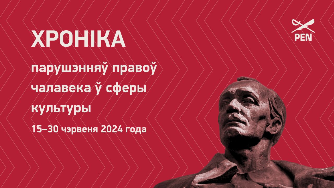 Хроніка парушэнняў правоў чалавека ў сферы культуры (15–30 чэрвеня 2024 года)