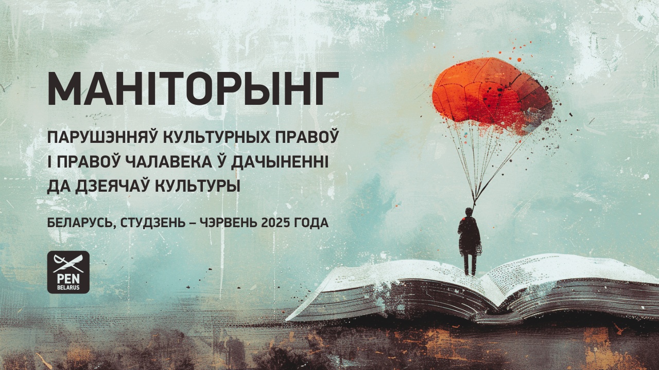 (БЕЛ) Маніторынг парушэнняў культурных правоў і правоў чалавека ў дачыненні да дзеячаў культуры. Беларусь, студзень – чэрвень 2025 года